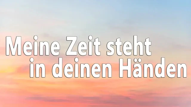 Meine Zeit steht in deinen Händen - Trauerlied zur Beerdigung | Text zum Mitsingen