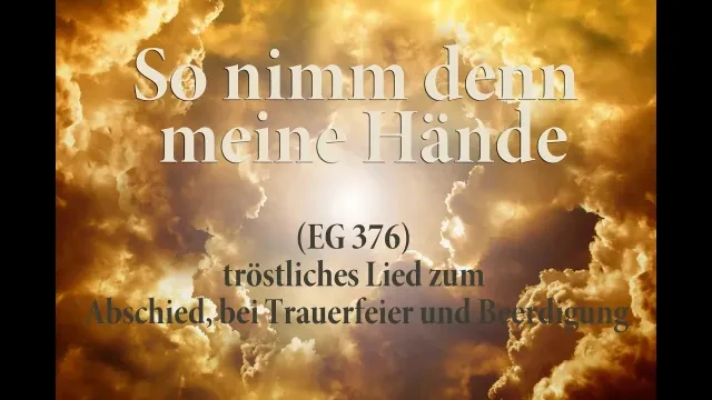 So nimm denn meine Hände (EG 376) tröstliches Lied zum Abschied, bei Trauerfeier und Beerdigung